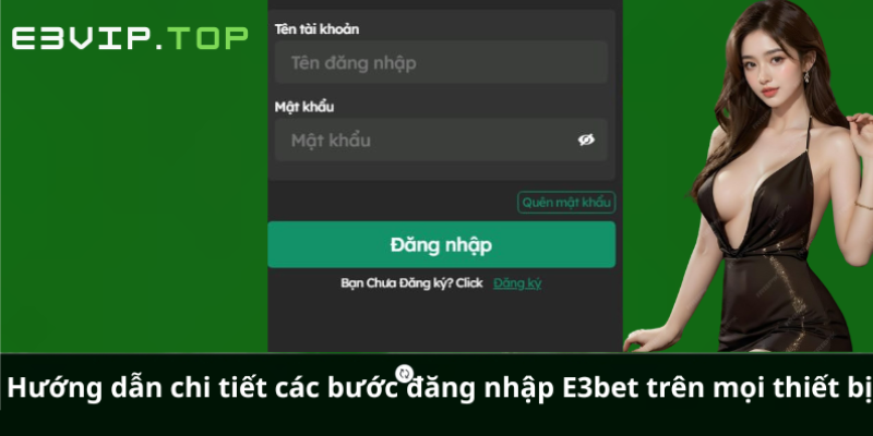Hướng dẫn chi tiết các bước đăng nhập E3bet trên mọi thiết bị Hướng dẫn chi tiết các bước đăng nhập E3bet trên mọi thiết bị