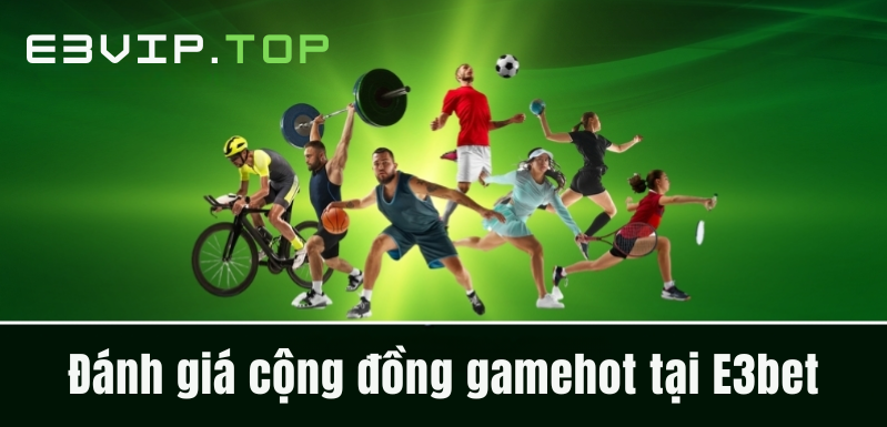 Đánh giá cộng đồng gamehot tại E3bet