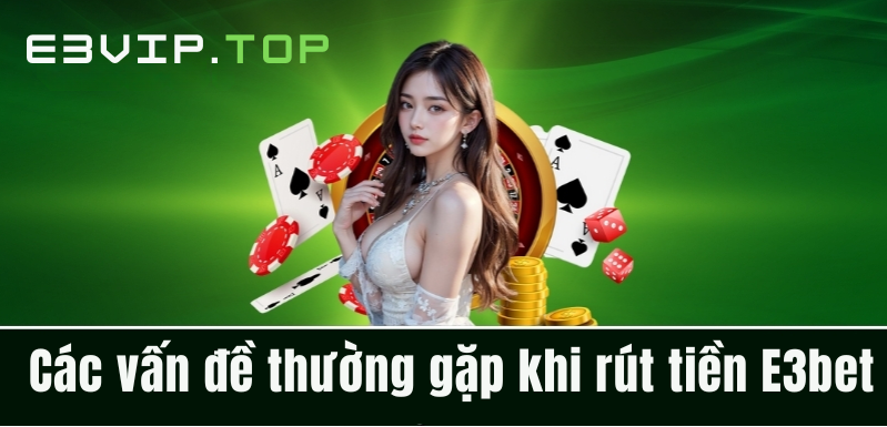 Các vấn đề thường gặp khi rút tiền E3bet