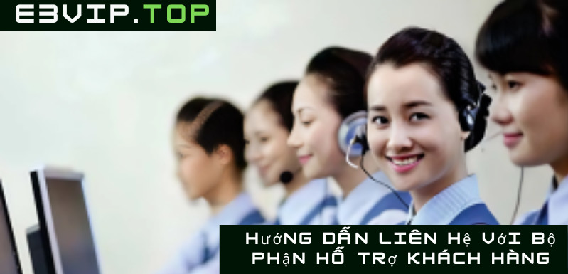 Hướng Dẫn Liên Hệ Với Bộ Phận Hỗ Trợ Khách Hàng