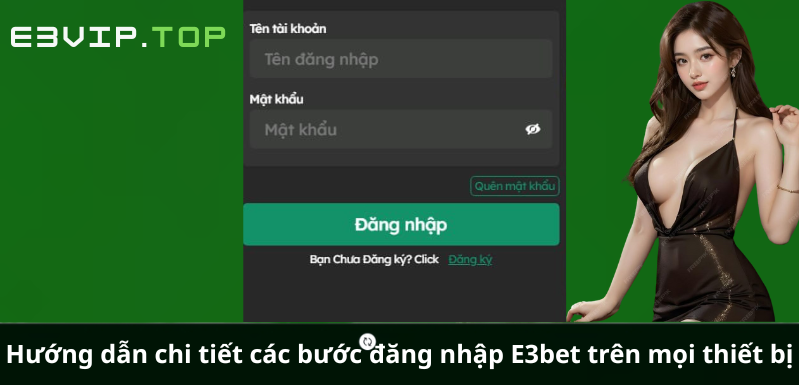 Hướng dẫn chi tiết các bước đăng nhập E3bet trên mọi thiết bị