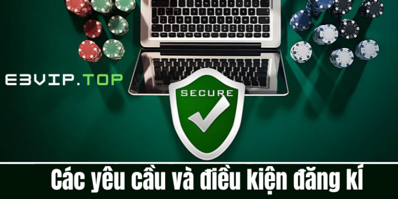 Các yêu cầu và điều kiện đăng kí Các yêu cầu và điều kiện đăng kí