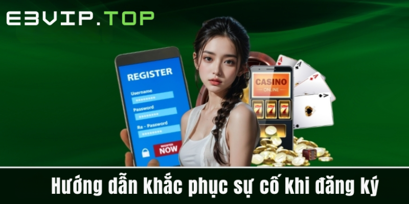 Hướng dẫn khắc phục sự cố khi đăng kí Hướng dẫn khắc phục sự cố khi đăng kí