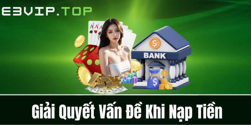 Giải Quyết Vấn Đề Khi Nạp Tiền Giải Quyết Vấn Đề Khi Nạp Tiền