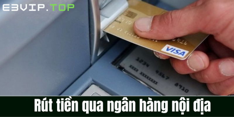 Rút tiền qua ngân hàng nội địa Rút tiền qua ngân hàng nội địa