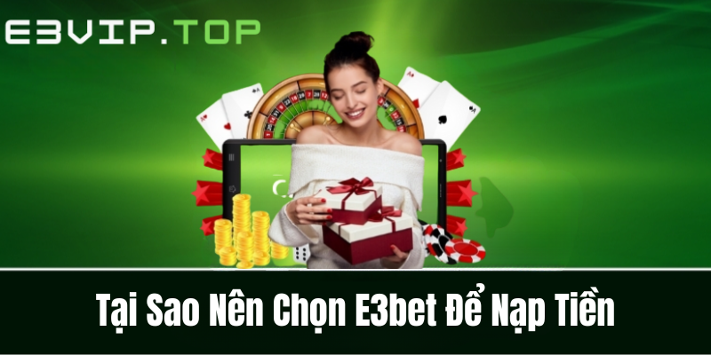 Tại Sao Nên Chọn E3bet Để Nạp Tiền Tại Sao Nên Chọn E3bet Để Nạp Tiền